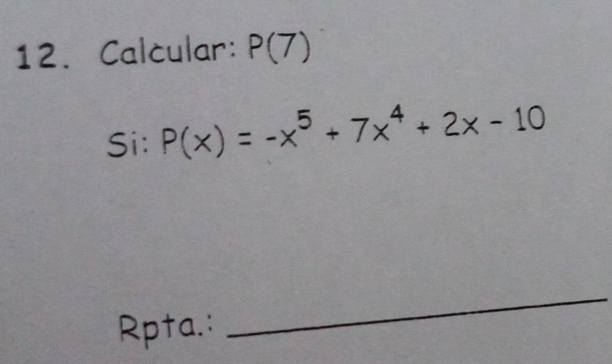 Calcular: P(7)
Si: P(x)=-x^5+7x^4+2x-10
Rpta.: 
_