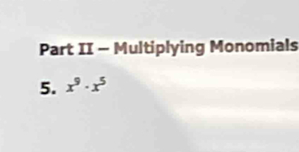 Part II - Multiplying Monomials 
5. x^9· x^5