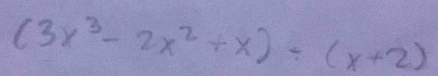 (3x^3-2x^2+x)/ (x+2)