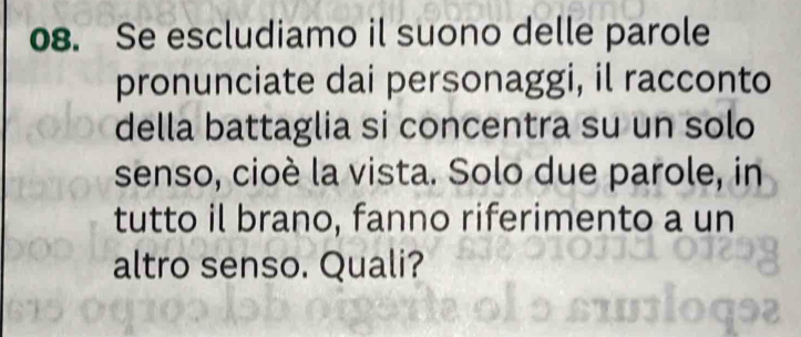 Se escludiamo il suono delle parole 
pronunciate dai personaggi, il racconto 
della battaglia si concentra su un solo 
senso, cioè la vista. Solo due parole, in 
tutto il brano, fanno riferimento a un 
altro senso. Quali?