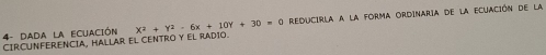 CIRCUNFERENCIA, HALLAR EL CENTRO Y EL RADIO. X^2+Y^2-6x+10Y+30=0 Reducirla a la forma ordinaria de la ecuación de la 
4- DaDa La ECUACIóN
