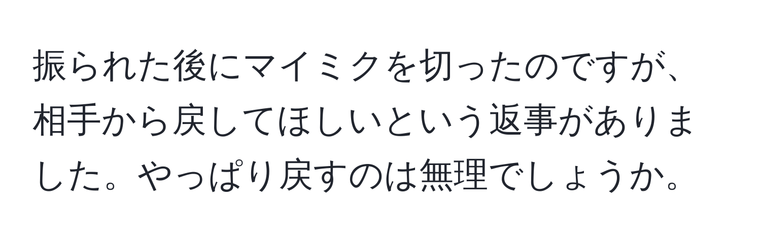 振られた後にマイミクを切ったのですが、相手から戻してほしいという返事がありました。やっぱり戻すのは無理でしょうか。