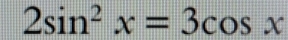 2sin^2x=3cos x