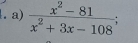  (x^2-81)/x^2+3x-108 