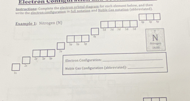 Electron Configu 
Instructions: Complete the electron orbital diagram for each element below, and then 
ation in full notation and Noble Gas notation (abbreviated).