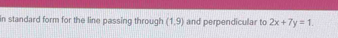 in standard form for the line passing through (1,9) and perpendicular to 2x+7y=1.