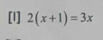 [I] 2(x+1)=3x