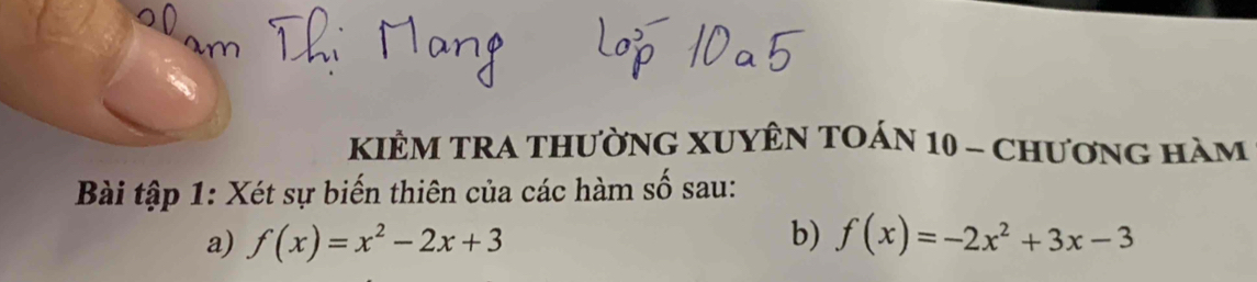 KIÊM TRA THườnG XUYÊN TOán 10 - Chương hàm 
Bài tập 1: Xét sự biến thiên của các hàm số sau: 
a) f(x)=x^2-2x+3 b) f(x)=-2x^2+3x-3