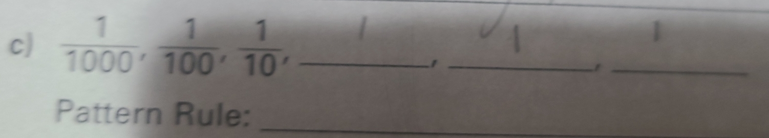  1/1000 ,  1/100 ,  1/10 , _ 
__1 
Pattern Rule:_