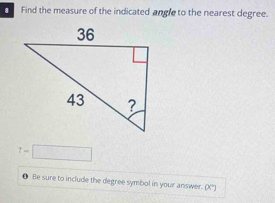 Find the measure of the indicated angle to the nearest degree.
?=□
Be sure to include the degree symbol in your answer. (X°)