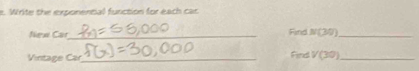 Write the exponential function for each cac 
New Car_ 
Find N(30) _ 
Vintage Car_ 
Find ∠ V (30)_