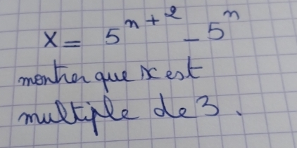 x=5^(n+2)-5^n
menhe que rest 
multile de3.