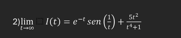 limlimits _tto ∈fty I(t)=e^(-t)sen( 1/t )+ 5t^2/t^4+1 