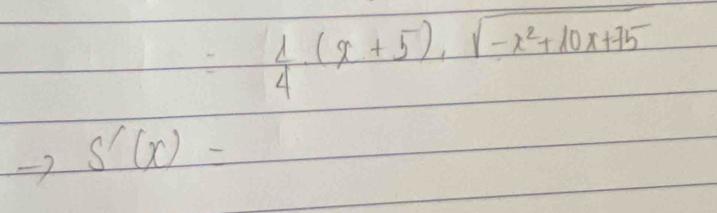  1/4 (x+5), sqrt(-x^2+10x+75)
S'(x)=