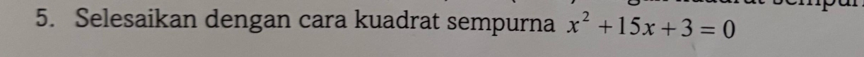 Selesaikan dengan cara kuadrat sempurna x^2+15x+3=0