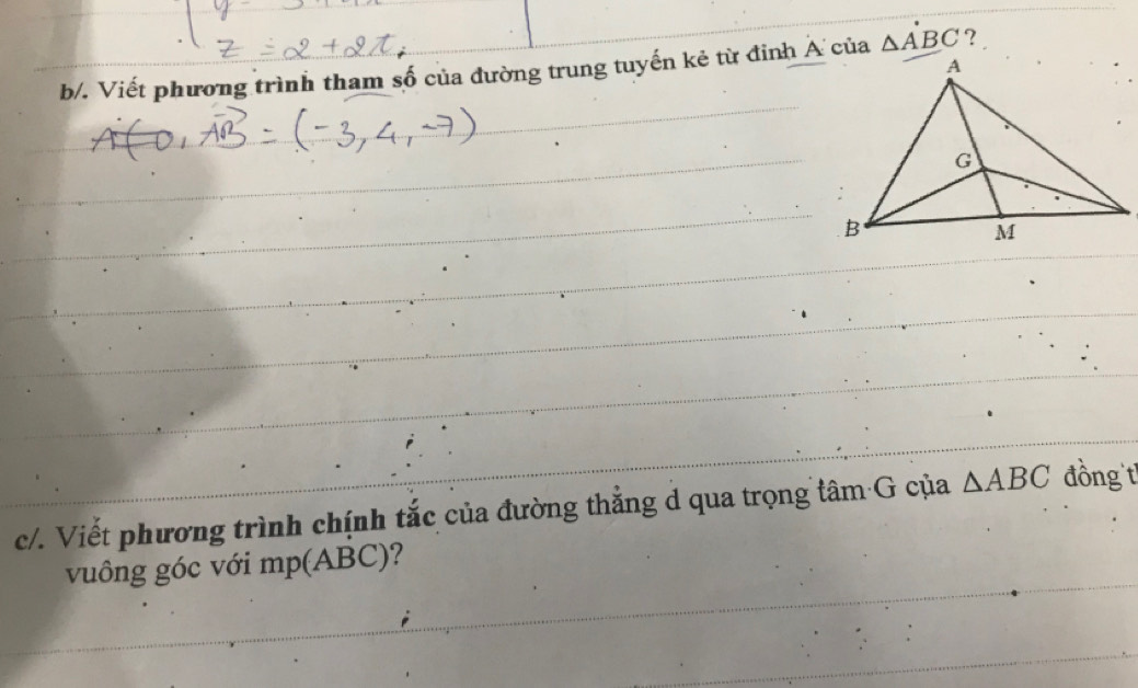 b/. Viết phương trình tham số của đường trung tuyến kẻ từ đỉnh Á của △ A'BC ? 
: 
c/. Viết phương trình chính tắc của đường thắng d qua trọng tâm G của △ ABC đồng t 
vuông góc với mp(ABC)?