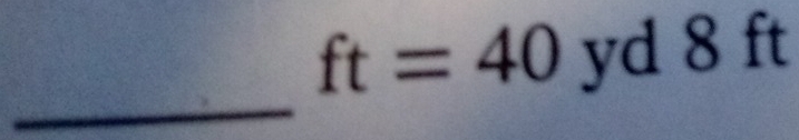 ft=40 yd 8 ft
_