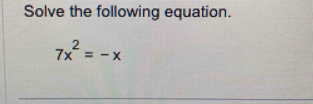 Solve the following equation.
7x^2=-x