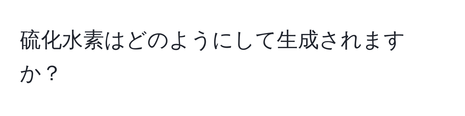 硫化水素はどのようにして生成されますか？