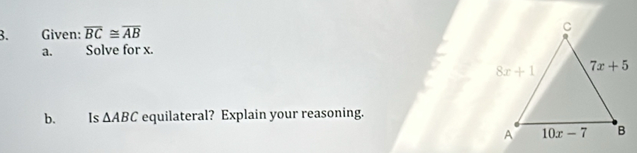 Given: overline BC≌ overline AB
a. Solve for x.
b. Is △ ABC equilateral? Explain your reasoning.