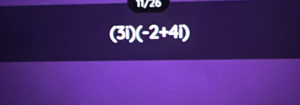 11/26 
( i)(-2+4i)