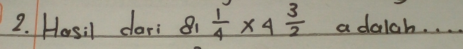 Hosil dar: 81 1/4 * 4 3/2  a dalch. . . .