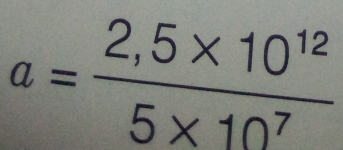 a= (2,5* 10^(12))/5* 10^7 