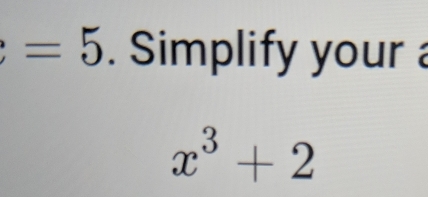 =5. Simplify your
x^3+2