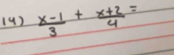 14 )  (x-1)/3 + (x+2)/4 =