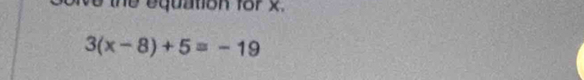 oie the equation for x.
3(x-8)+5=-19