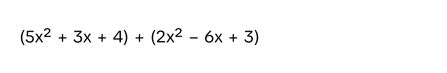 (5x² + 3x + 4) + (2x² − 6x + 3)