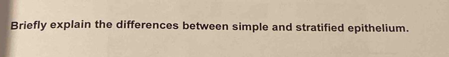 Briefly explain the differences between simple and stratified epithelium.