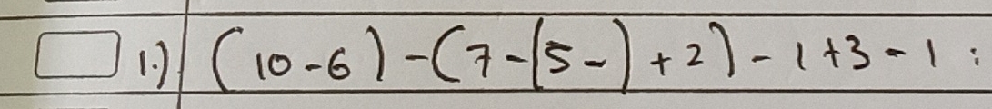 (10-6)-(7-(5-)+2)-1+3-1=