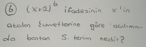 6 (x+2)^6 fadesinin x in 
atcilen Cuwetlerine give acilimn- 
da bartan 5. tenim nedir?