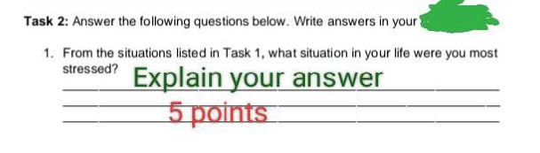 Task 2: Answer the following questions below. Write answers in your 
1. From the situations listed in Task 1, what situation in your life were you most 
frac  stressed?/Explayouranswer 5points □ 