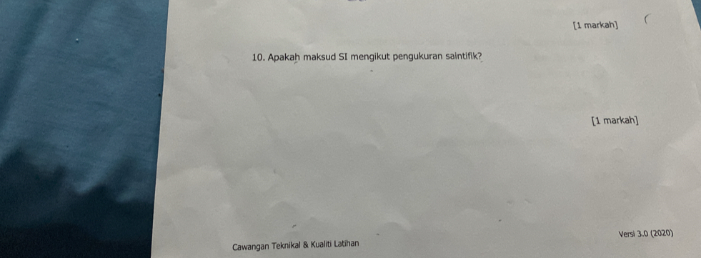 [1 markah] 
10. Apakah maksud SI mengikut pengukuran saintifik? 
[1 markah] 
Versi 3.0 (2020) 
Cawangan Teknikal & Kualiti Latihan