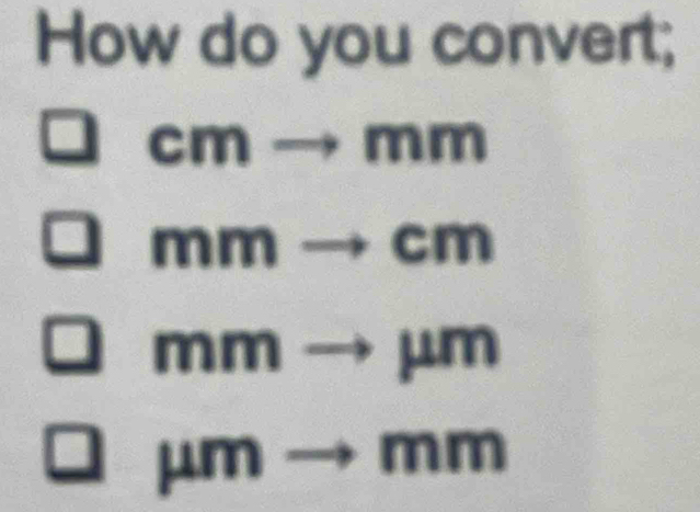 How do you convert;
cmto mm
mmto cm
mmto mu m
mu mto mm