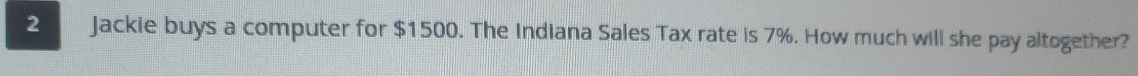 Jackie buys a computer for $1500. The Indiana Sales Tax rate is 7%. How much will she pay altogether?