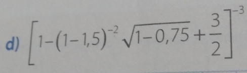 [1-(1-1,5)^-2sqrt(1-0,75)+ 3/2 ]^-3