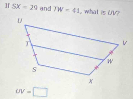 If SX=29 and TW=41 , what is UV?
UV=□