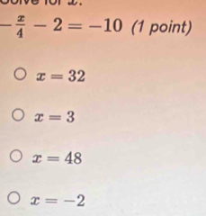 - x/4 -2=-10 (1 point)
x=32
x=3
x=48
x=-2