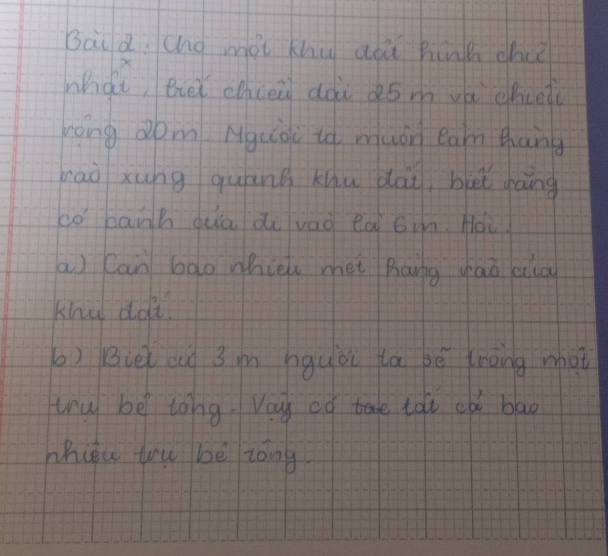 Bai a cno mói khu aoà hinh ohu 
whài eiei chhceù dài d5 m va dhced 
hong dom. Nquioc io muon earm hang 
rāo xung quāng khu bài, blel gàng 
co bānh qua di vao eói om. How! 
a ) Can bao whieh met hang vao ecia 
khu doi 
6) Biel ouó 3 in hguòi ta bè tnong what 
try be tong. Vay ofa tohi cbi bao 
hhièu you bè zóng