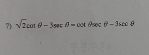 7 sqrt(2)cot θ -3sec θ =cot θ sec θ -3cot θ