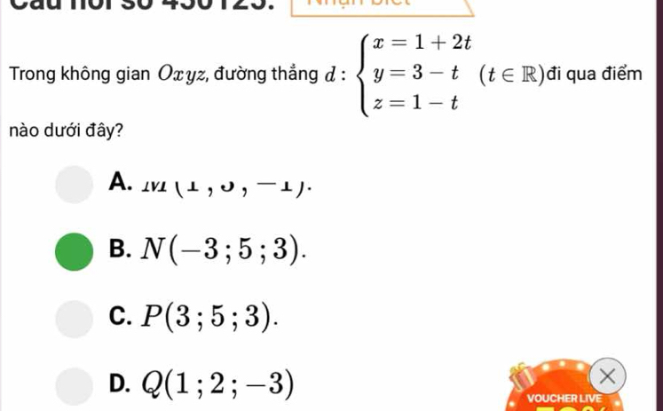 JD
Trong không gian Oxyz, đường thẳng d:beginarrayl x=1+2t y=3-t z=1-tendarray.  (t∈ R) đi qua điểm
nào dưới đây?
A. ⊥ v1(1,upsilon ,-1)·
B. N(-3;5;3).
C. P(3;5;3).
D. Q(1;2;-3)
×
VOUCHER LIVE