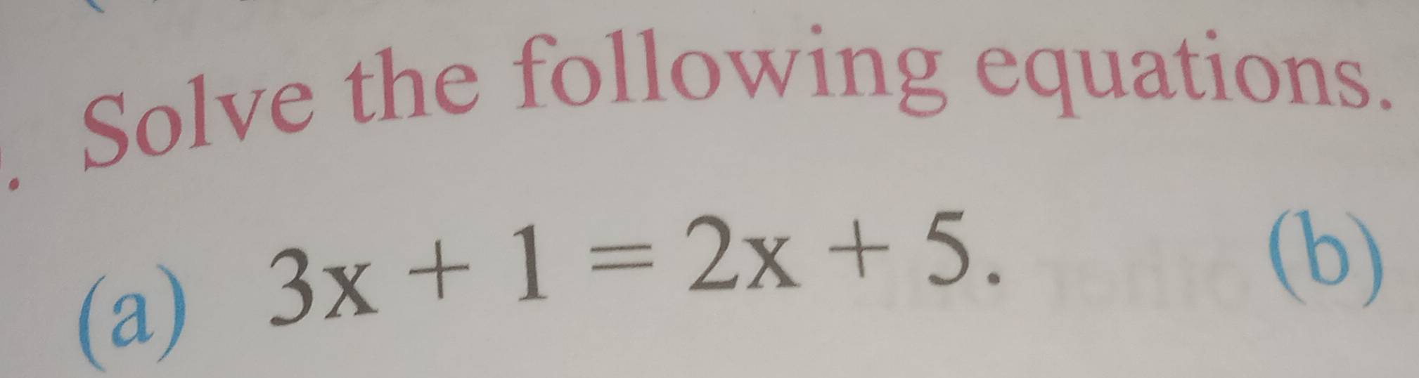 Solve the following equations. 
(a)
3x+1=2x+5. (b)