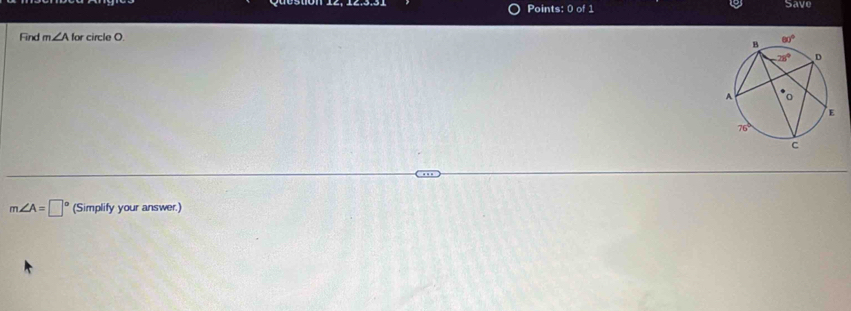 Save
Find m∠ Afor circle O.
m∠ A=□° (Simplify your answer.)