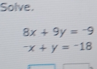 Solve.
8x+9y=-9^-x+y=^-18