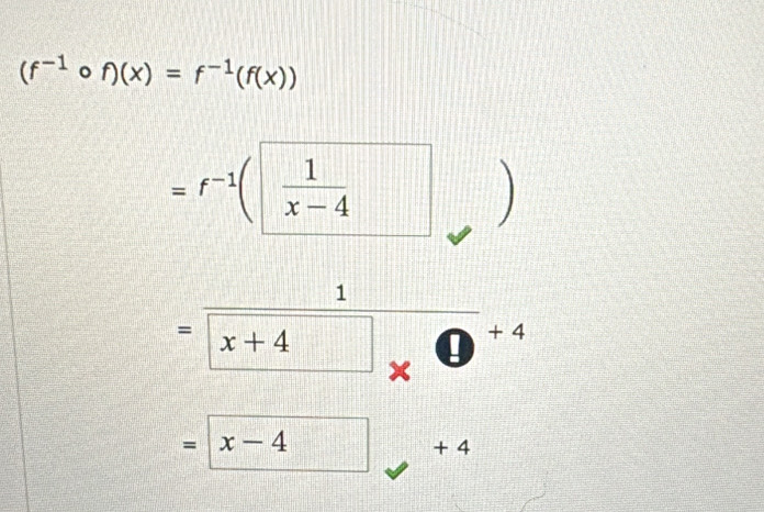 (f^(-1)circ f)(x)=f^(-1)(f(x))
=f^(-1)(□  1/x-4 
= 1/x+4 * 0^(+4)
=x-4 + 4