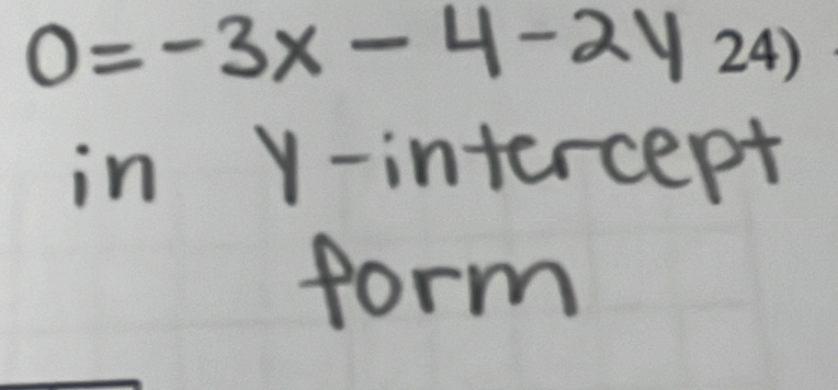 0=-3x-4-2y 24) 
in Y-intercept 
form