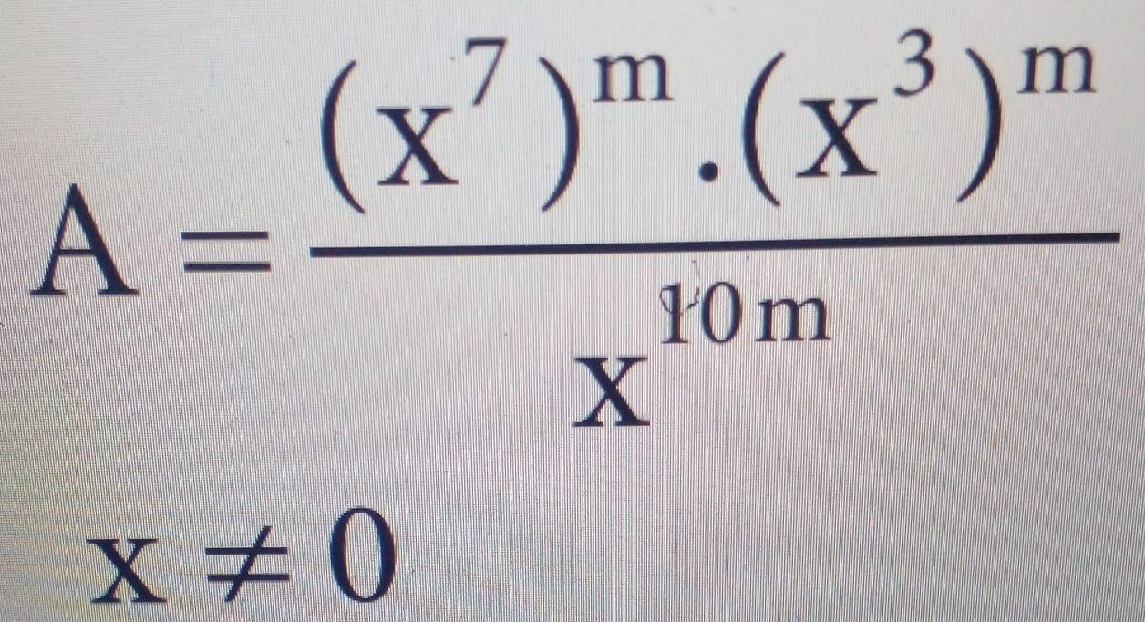 A=frac (x^7)^m.(x^3)^mx^(10m)
X!= 0